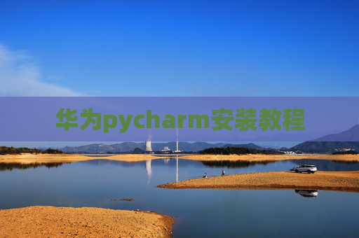 华为pycharm安装教程 华为pycharm安装教程